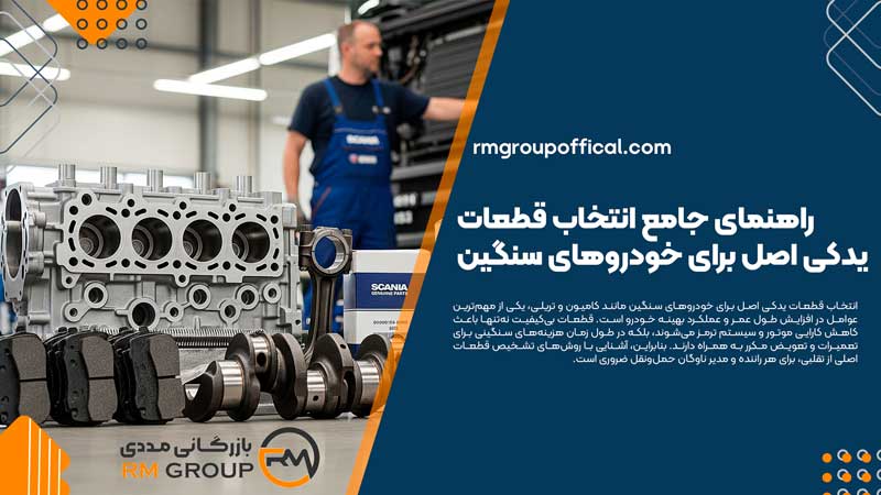 راهنمای جامع انتخاب قطعات یدکی اصل برای خودروهای سنگین